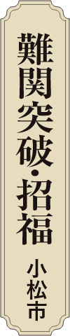 難関突破・招福 小松市